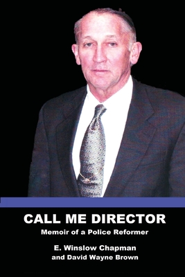 Call Me Director: Memoir of a Police Reformer - Chapman, E Winslow, and Brown, David Wayne