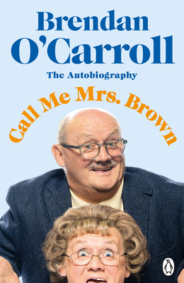 Call Me Mrs. Brown: The hilarious autobiography from the star of Mrs. Brown's Boys - O'Carroll, Brendan