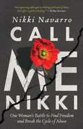 Call Me Nikki: One Woman's Battle to Find Freedom and Break the Cycle of Abuse