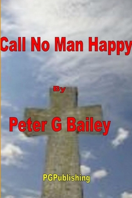 'Call no man happy until he's dead' - Bailey, Peter
