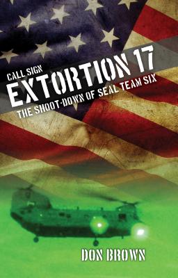 Call Sign Extortion 17: The Shoot-Down of SEAL Team Six - Brown, Don