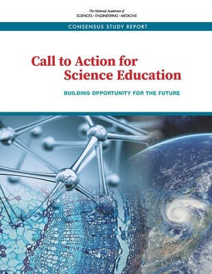 Call to Action for Science Education: Building Opportunity for the Future - National Academies of Sciences Engineering and Medicine, and Division of Behavioral and Social Sciences and Education, and...