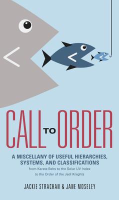 Call to Order: A Miscellany of Useful Hierarchies, Systems, and Classifications - Strachan, Jackie, and Moseley, Jane