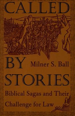 Called by Stories: Biblical Sagas and Their Challenge for Law - Ball, Milner S