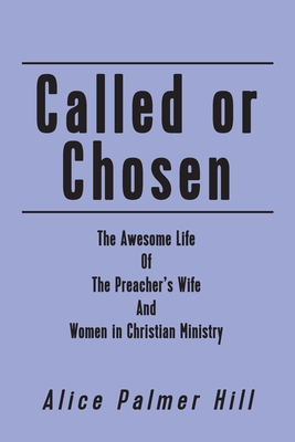 Called or Chosen: The Awesome Life of the Preacher's wife and women fulfilling God's - Hill, Alice Palmer