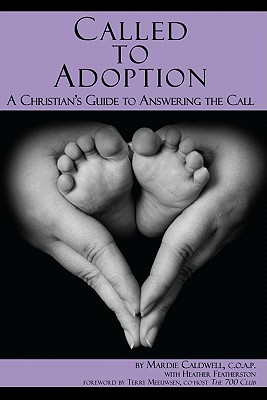 Called to Adoption: A Christian's Guide to Answering the Call - Caldwell, Mardie, and Featherston, Heather, and Meeuwsen, Terry (Foreword by)