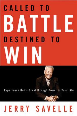 Called to Battle Destined to Win: Experience God's Breakthrough Power in Your Life - Savelle, Jerry, Dr.