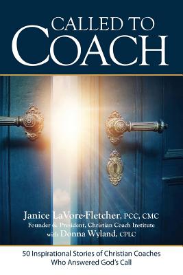 Called to Coach: 50 Inspirational Stories of Christian Coaches Who Answered God - Wyland, Donna, and Lavore-Fletcher, Janice