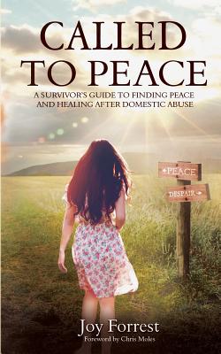 Called to Peace: A Survivor's Guide to Finding Peace and Healing After Domestic Abuse - Forrest, Joy