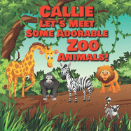 Callie Let's Meet Some Adorable Zoo Animals!: Personalized Baby Books with Your Child's Name in the Story - Children's Books Ages 1-3