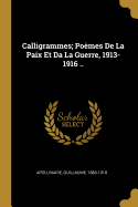 Calligrammes; Poemes de la Paix Et Da La Guerre, 1913-1916 ..