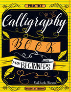 Calligraphy Book for Beginners: Practice Workbook with Guide - Basic Techniques, Hand Lettering and Projects for Learning to Letter
