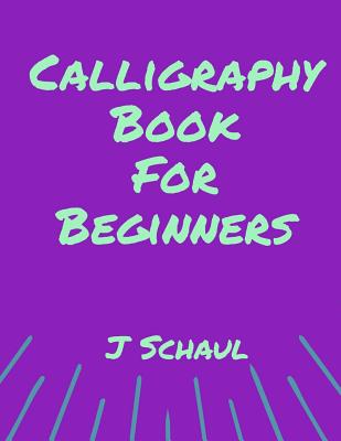 Calligraphy Book for Beginners - Schaul, J