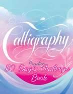 Calligraphy Practice Book - 30 Days Challenge: Daily Mindful Lettering Workbook, Brush Handwriting and Hand Lettering for Beginners