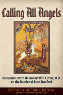 Calling All Angels: Discussions with Dr. Robert W. P. Cutler, M.D. on the Murder of Jane Stanford