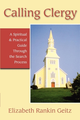Calling Clergy: A Spiritual & Practical Guide Through the Search Process - Geitz, Elizabeth