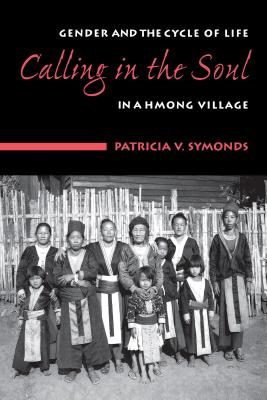 Calling in the Soul: Gender and the Cylce of Life in a Hmong Village - Symonds, Patricia V