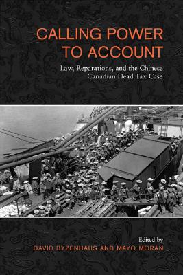 Calling Power to Account: Law, Reparations, and the Chinese Canadian Head Tax - Dyzenhaus, David (Editor), and Moran, Mayo (Editor)