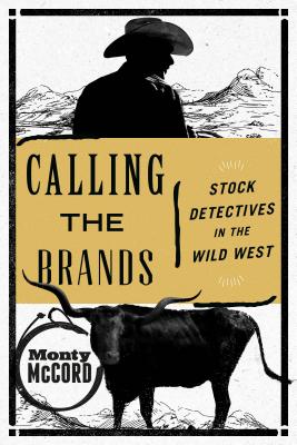 Calling the Brands: Stock Detectives in the Wild West - McCord, Monty