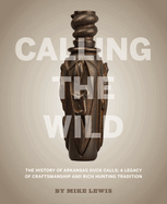Calling the Wild: The History of Arkansas Duck Calls - A Legacy of Craftsmanship and Rich Hunting Tradition