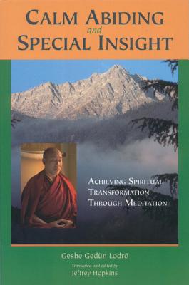 Calm Abiding and Special Insight: Achieving Spiritual Transformation through Meditation - Lodro, Geshe Gedun, and Hopkins, Jeffrey (Translated by)