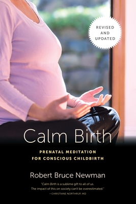 Calm Birth, Revised: Prenatal Meditation for Conscious Childbirth - Newman, Robert Bruce, and Chamberlain, David (Foreword by), and Bardsley, Sandra (Foreword by)