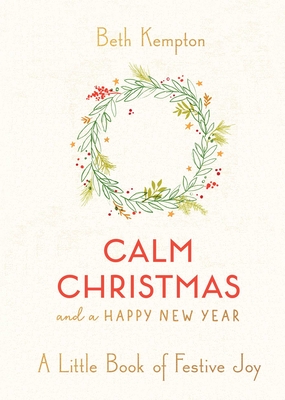Calm Christmas and a Happy New Year: A Little Book of Festive Joy - Kempton, Beth