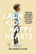 Calm Kids, Happy Hearts: Practical Strategies for Raising Emotionally Resilient and Joyful Children