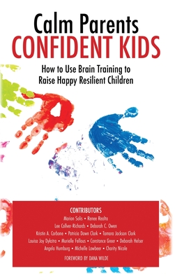 Calm Parent Confident Kids: How to Use Brain Training to Raise Happy Resilient Children - Collver-Richards, Lee (Introduction by), and Wilde, Dana (Foreword by), and Solis, Marion