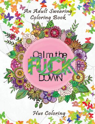 Calm the F*ck Down: An Adult Swearing Coloring Book - Coloring, Hue, and Brown, Marjorie