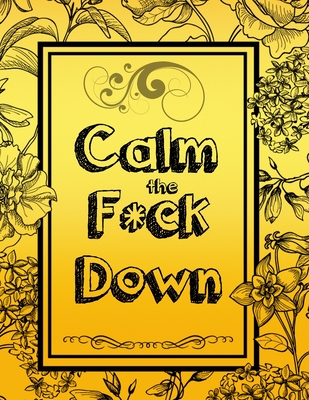 Calm the F * ck Down: An Irreverent Adult Coloring Book with Flowers Falango, Lions, Elephants, Owls, Horses, Dogs, Cats, and Many More - Book Press, Coloring