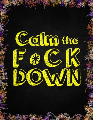 Calm the F * ck Down: An Irreverent Adult Coloring Book with Flowers Falango, Lions, Elephants, Owls, Horses, Dogs, Cats, and Many More - Book Press, Coloring