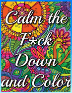Calm the F*ck Down and Color: Calm As F_ck - Adult Coloring Book_ 60 Swear Words and Colorful Phrases