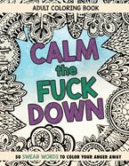 Calm The Fuck Down: Adult Coloring Book: Fifty Swear Words Coloring Book
