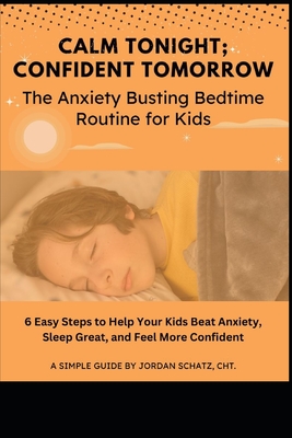 Calm Tonight; Confident Tomorrow: The Anxiety Busting Sleep Routine for Kids - Schatz Cht, Jordan