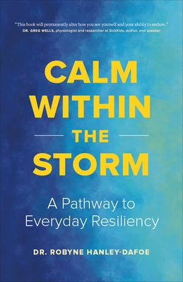 Calm Within the Storm: A Pathway to Everyday Resiliency - Hanley-Dafoe, Robyne