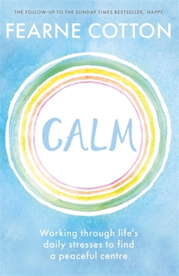 Calm: Working through life's daily stresses to find a peaceful centre - Cotton, Fearne