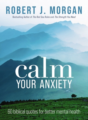 Calm Your Anxiety: 60 Biblical Quotes for Better Mental Health - Morgan, Robert J