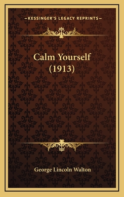 Calm Yourself (1913) - Walton, George Lincoln, M.D.