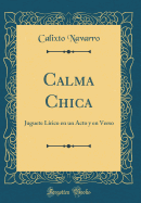 Calma Chica: Juguete L?rico En Un Acto y En Verso (Classic Reprint)