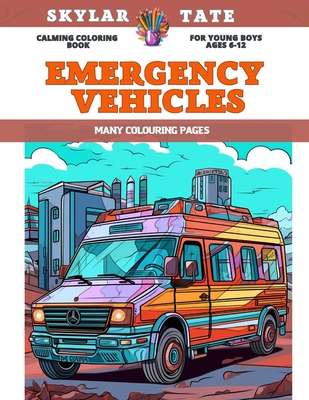 Calming Coloring Book for young boys Ages 6-12 - Emergency vehicles - Many colouring pages - Tate, Skylar