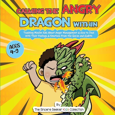 Calming the Angry Dragon Within: Teaching Muslim Kids About Anger Management & How to Deal With Their Feelings & Emotions From the Quran and Hadith - The Sincere Seeker Collection