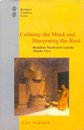Calming the Mind and Discerning the Real: Buddhist Meditation and the Middle View - Wayman, Alex (Translated by)
