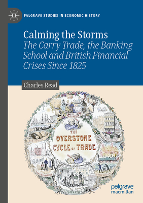 Calming the Storms: The Carry Trade, the Banking School and British Financial Crises Since 1825 - Read, Charles