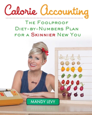 Calorie Accounting: The Foolproof Diet-by-Numbers Plan for a Skinnier New You - Levy, Mandy