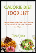 Calorie Diet Food List: The comprehensive guide to what food to avoid and eat with ingredient list for Obesity, Diabetes and Heart Disease