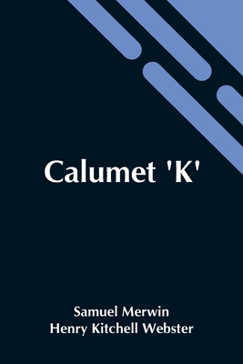 Calumet 'K' - Merwin, Henry Kitchell Webster Samuel