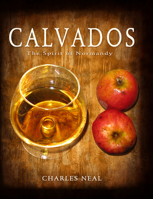 Calvados: The Spirit of Normandy - Neal, Charles