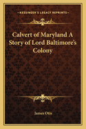 Calvert of Maryland: A Story of Lord Baltimore's Colony