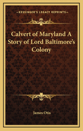 Calvert of Maryland A Story of Lord Baltimore's Colony